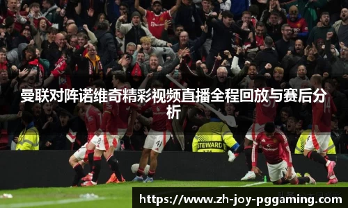曼联对阵诺维奇精彩视频直播全程回放与赛后分析