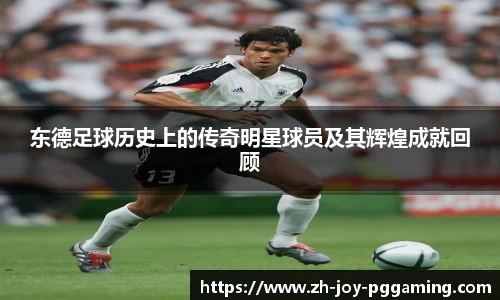 东德足球历史上的传奇明星球员及其辉煌成就回顾